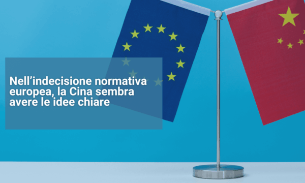 Nell’indecisione normativa europea, la Cina sembra avere le idee chiare Nell’indecisione normativa europea, la Cina sembra avere le idee chiare