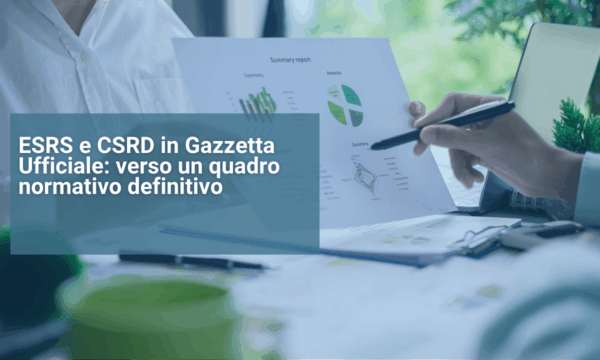 ESRS e CSRD in Gazzetta Ufficiale verso un quadro normativo definitivo ESRS e CSRD in Gazzetta Ufficiale verso un quadro normativo definitivo